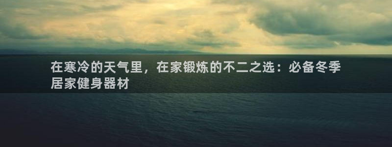 意昂体育3平台是正规平台吗知乎：在寒冷的天气里，在家